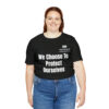 We Choose To  Protect Ourselves Unisex Jersey Short Sleeve Tee - Image 8